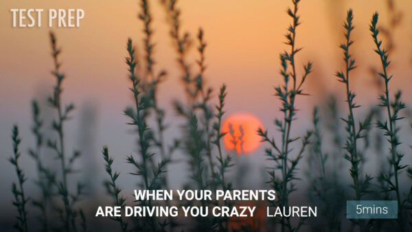 When Your Parents Are Driving You Crazy